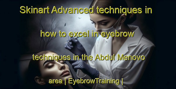 Skinart Advanced techniques in how to excel in eyebrow techniques in the Abdul Menovo area | EyebrowTraining | EyebrowClasses | SkinartTraining-Russian Federation